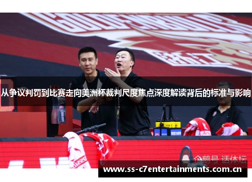 从争议判罚到比赛走向美洲杯裁判尺度焦点深度解读背后的标准与影响