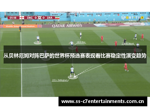 从贝林厄姆对阵巴萨的世界杯预选赛表现看比赛稳定性演变趋势