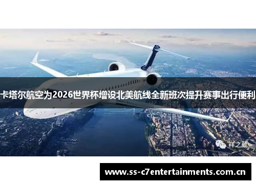 卡塔尔航空为2026世界杯增设北美航线全新班次提升赛事出行便利