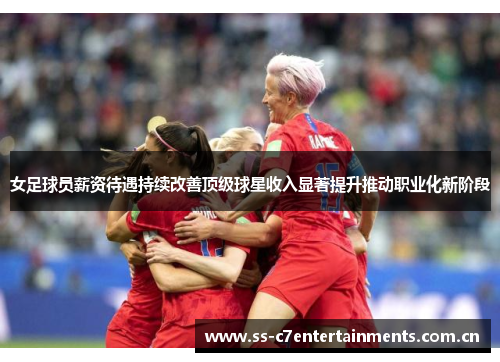 女足球员薪资待遇持续改善顶级球星收入显著提升推动职业化新阶段